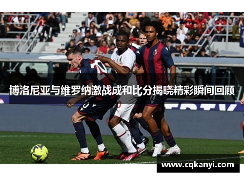 博洛尼亚与维罗纳激战成和比分揭晓精彩瞬间回顾