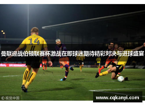 曼联迎战伯顿联赛杯激战在即球迷期待精彩对决与进球盛宴