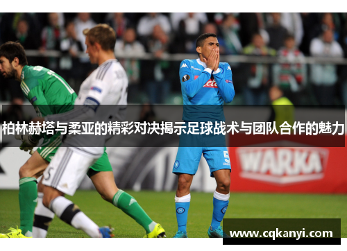 柏林赫塔与柔亚的精彩对决揭示足球战术与团队合作的魅力