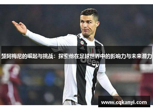 楚阿梅尼的崛起与挑战：探索他在足球世界中的影响力与未来潜力